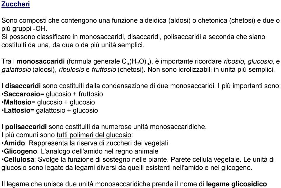 Tra i monosaccaridi (formula generale C n (H 2 O) n ), è importante ricordare ribosio, glucosio, e galattosio (aldosi), ribulosio e fruttosio (chetosi). Non sono idrolizzabili in unità più semplici.