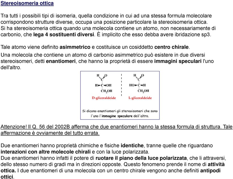 È implicito che esso debba avere ibridazione sp3. Tale atomo viene definito asimmetrico e costituisce un cosiddetto centro chirale.