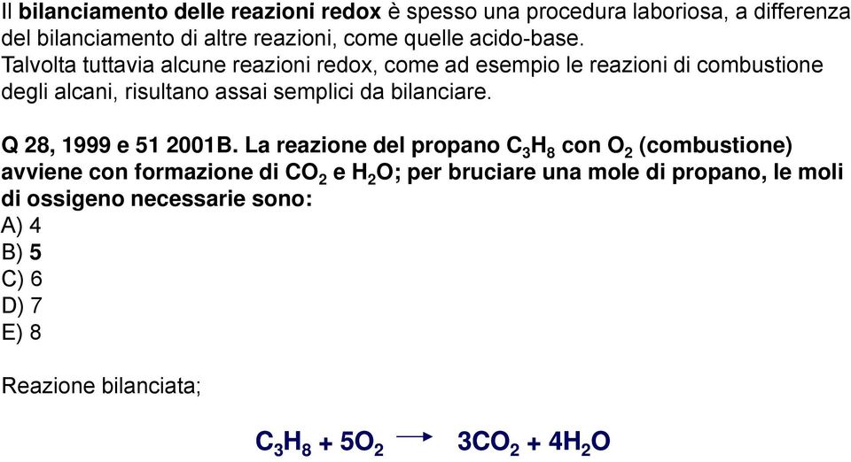 Talvolta tuttavia alcune reazioni redox, come ad esempio le reazioni di combustione degli alcani, risultano assai semplici da bilanciare.