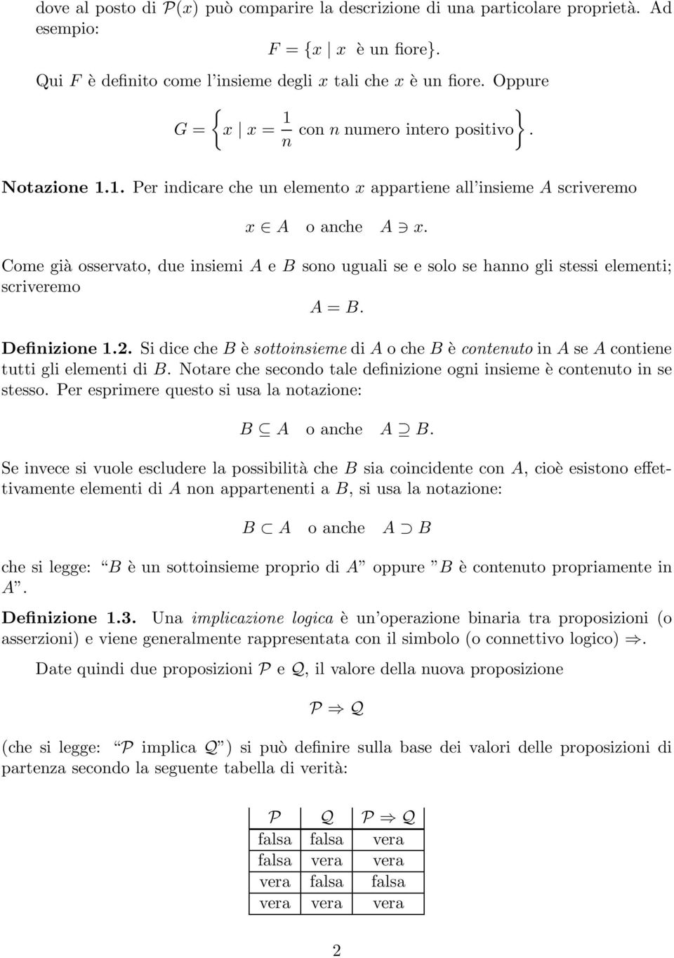 Come già osservato, due insiemi A e B sono uguali se e solo se hanno gli stessi elementi; scriveremo A = B. Definizione 1.2.