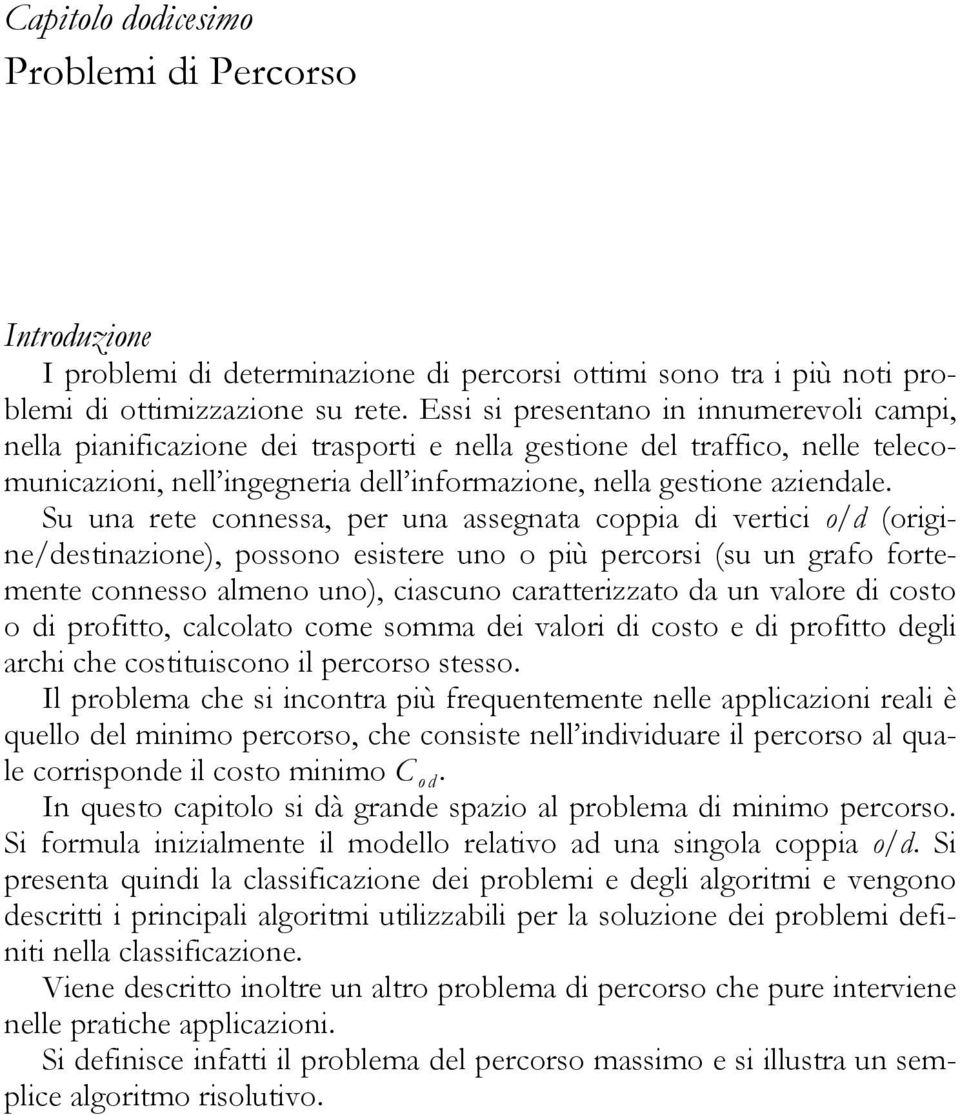 Su una rete connessa, per una assegnata coppia di vertici o/d (origine/destinazione), possono esistere uno o più percorsi (su un grafo fortemente connesso almeno uno), ciascuno caratterizzato da un