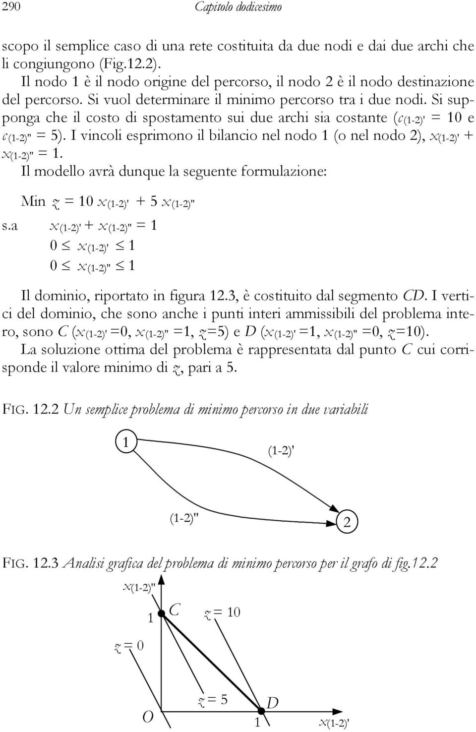 Si supponga che il costo di spostamento sui due archi sia costante (c (-)' = 0 e c (-)'' = 5). I vincoli esprimono il bilancio nel nodo (o nel nodo ), x(-)' + x(-)'' =.