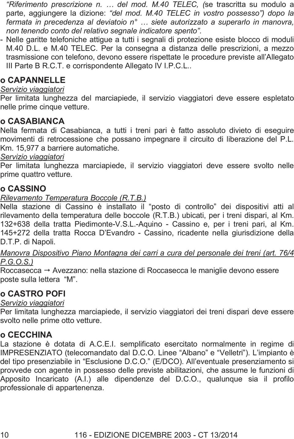 40 TELEC in vostro possesso ) dopo la fermata in precedenza al deviatoio n siete autorizzato a superarlo in manovra, non tenendo conto del relativo segnale indicatore spento.