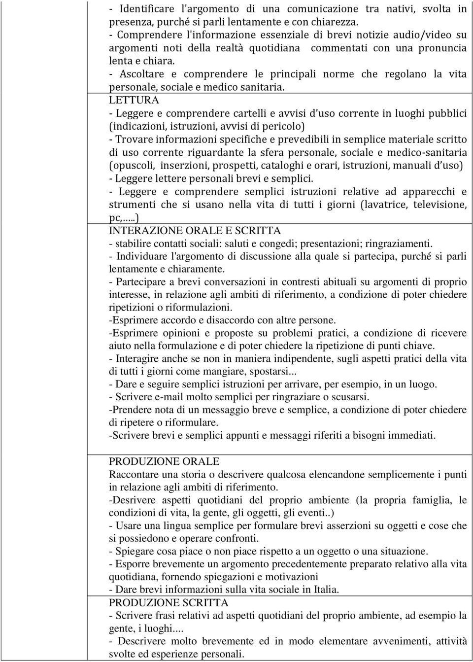 - Ascoltare e comprendere le principali norme che regolano la vita personale, sociale e medico sanitaria.