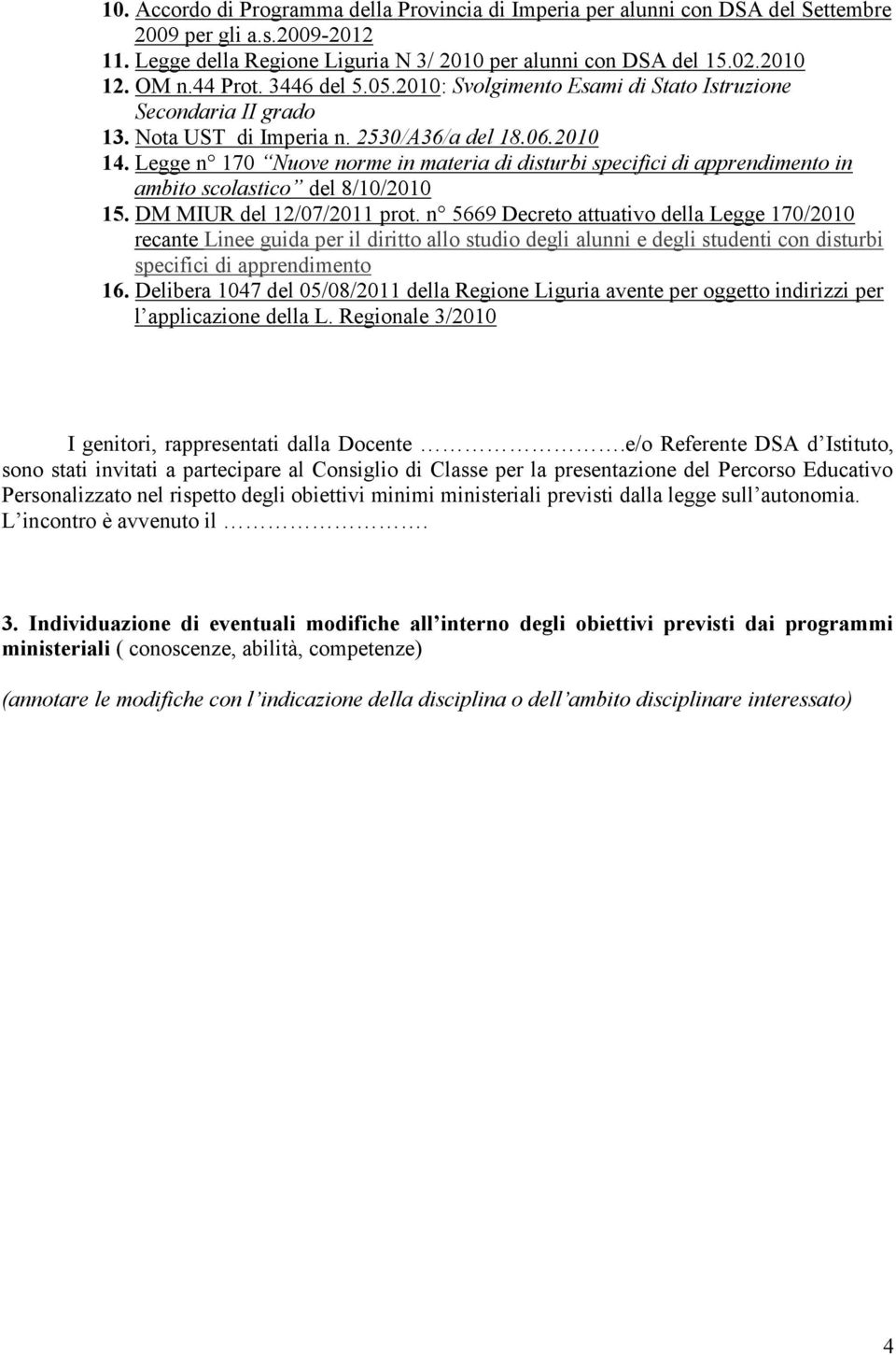 Legge n 170 Nuove norme in materia di disturbi specifici di apprendimento in ambito scolastico del 8/10/2010 15. DM MIUR del 12/07/2011 prot.