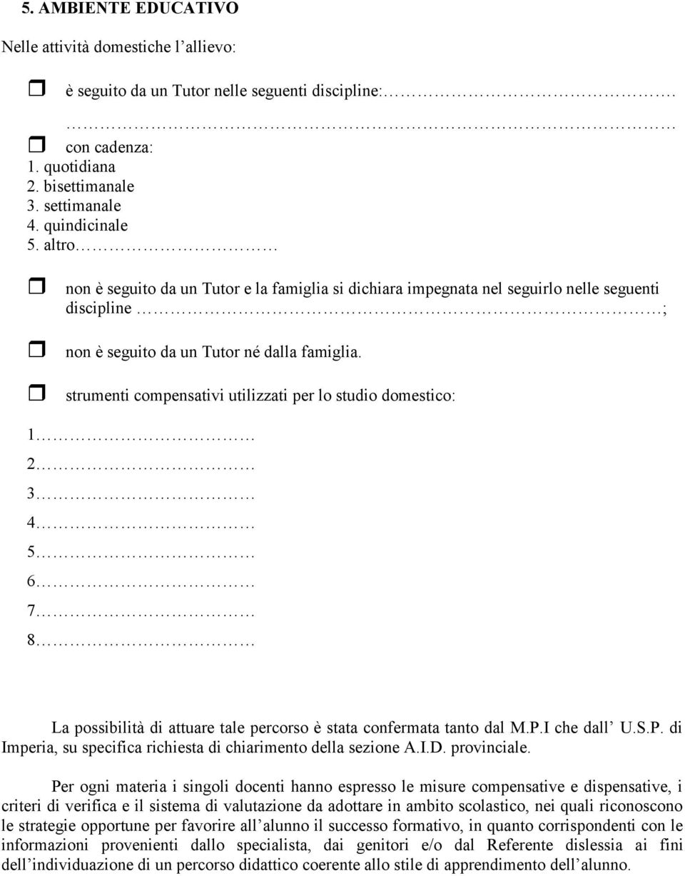 strumenti compensativi utilizzati per lo studio domestico: 1 2 3 4 5 6 7 8 La possibilità di attuare tale percorso è stata confermata tanto dal M.P.