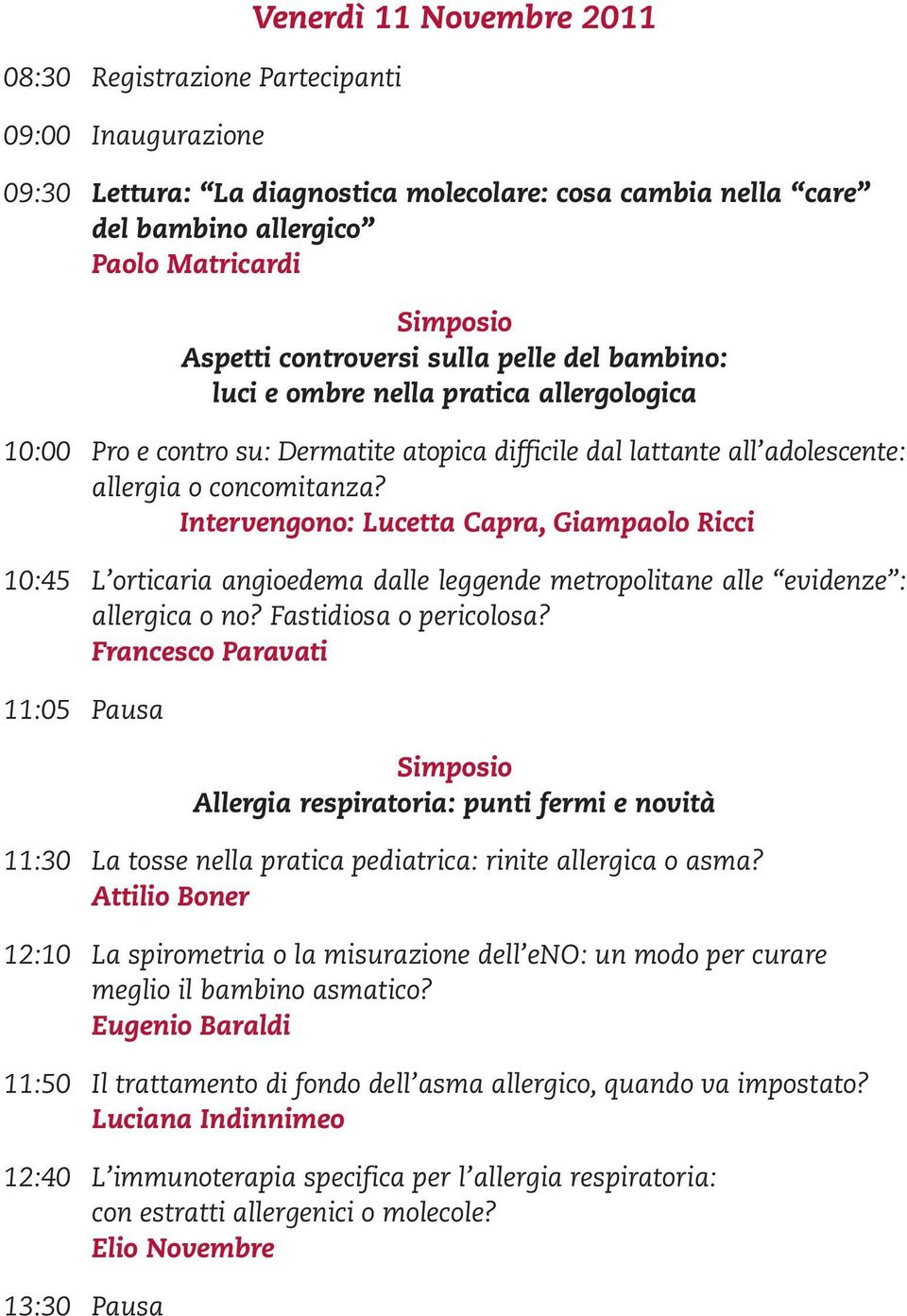 Intervengono: Lucetta Capra, Giampaolo Ricci 10:45 L orticaria angioedema dalle leggende metropolitane alle evidenze : allergica o no? Fastidiosa o pericolosa?