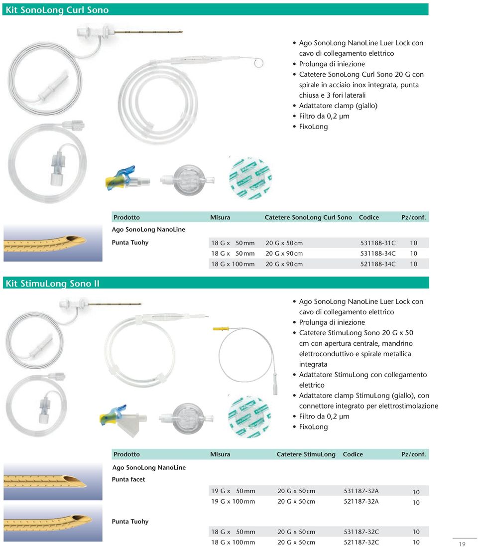 Ago SonoLong NanoLine Punta Tuohy 18 G x 50 mm 20 G x 50 cm 531188-31C 10 18 G x 50 mm 20 G x 90 cm 531188-34C 10 18 G x 100 mm 20 G x 90 cm 521188-34C 10 Kit StimuLong Sono II Ago SonoLong NanoLine