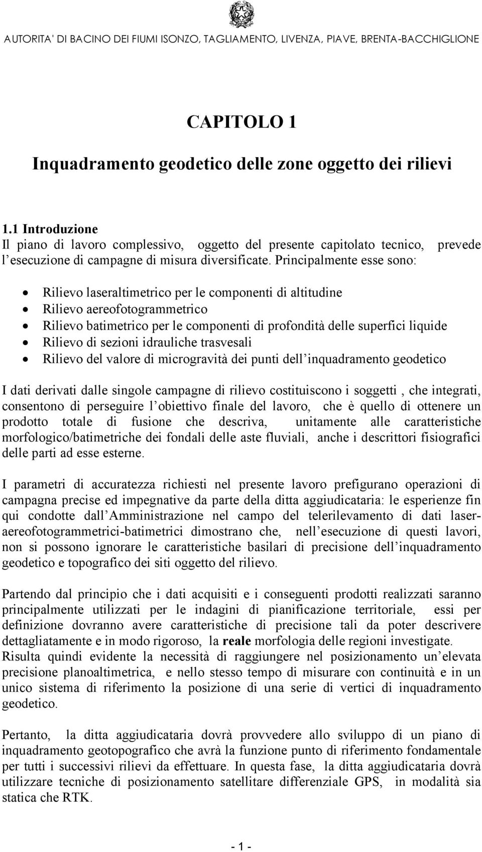 Principalmente esse sono: Rilievo laseraltimetrico per le componenti di altitudine Rilievo aereofotogrammetrico Rilievo batimetrico per le componenti di profondità delle superfici liquide Rilievo di