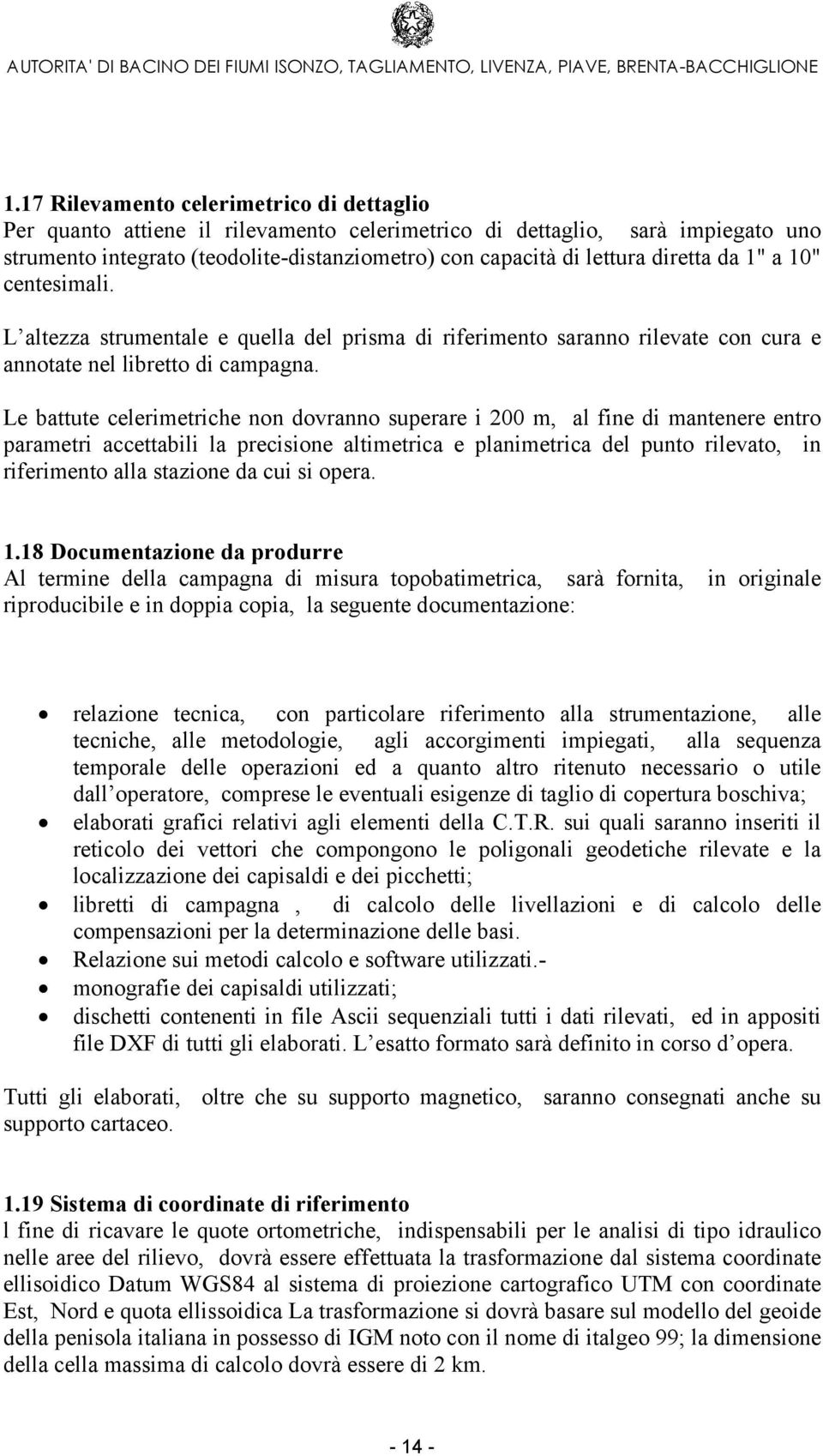 Le battute celerimetriche non dovranno superare i 200 m, al fine di mantenere entro parametri accettabili la precisione altimetrica e planimetrica del punto rilevato, in riferimento alla stazione da