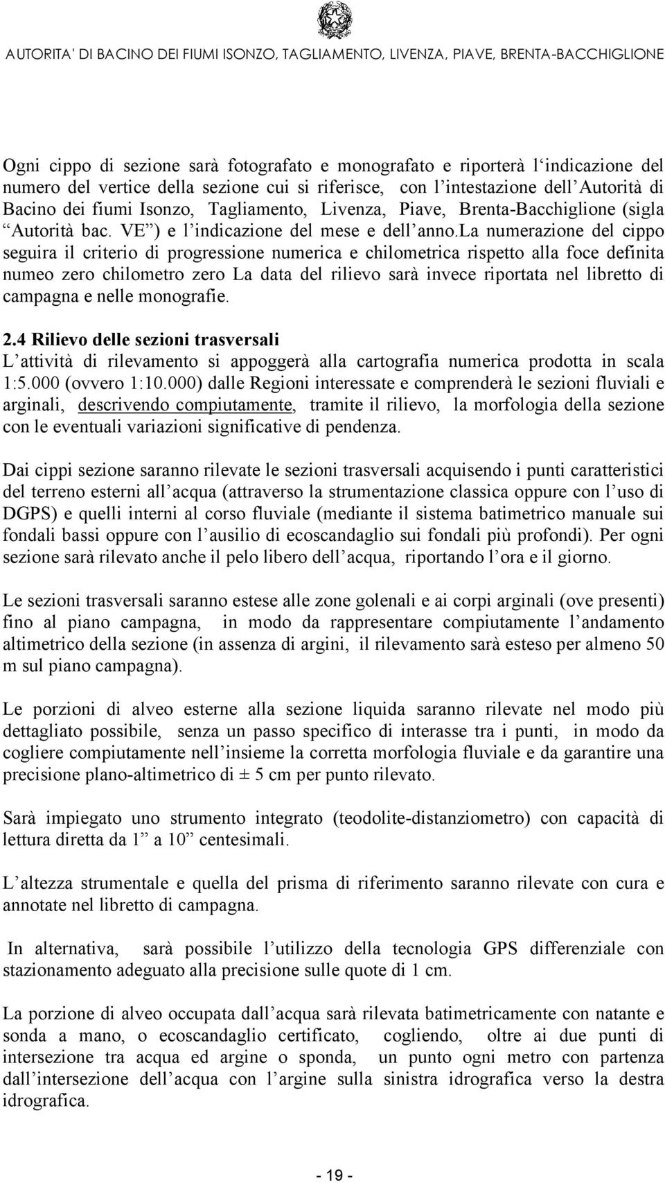 la numerazione del cippo seguira il criterio di progressione numerica e chilometrica rispetto alla foce definita numeo zero chilometro zero La data del rilievo sarà invece riportata nel libretto di