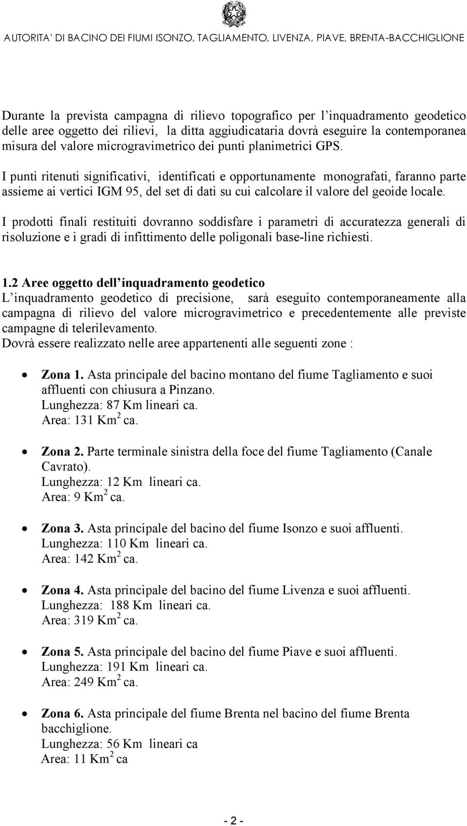 I punti ritenuti significativi, identificati e opportunamente monografati, faranno parte assieme ai vertici IGM 95, del set di dati su cui calcolare il valore del geoide locale.