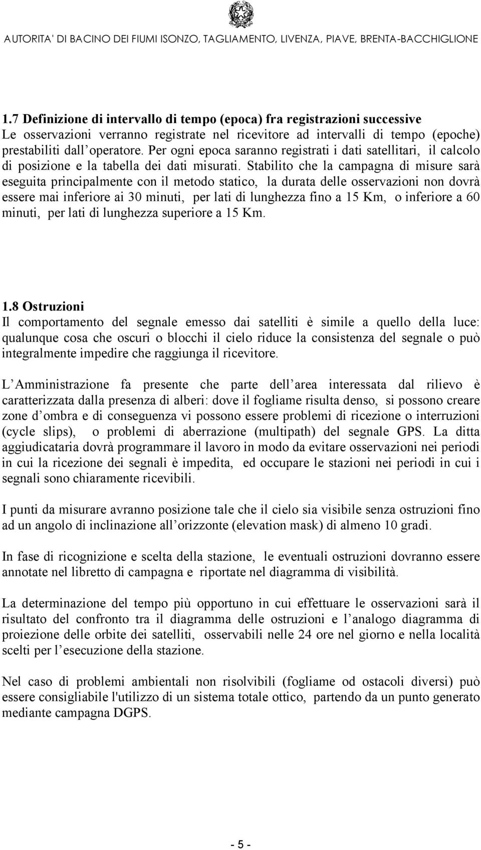 Stabilito che la campagna di misure sarà eseguita principalmente con il metodo statico, la durata delle osservazioni non dovrà essere mai inferiore ai 30 minuti, per lati di lunghezza fino a 15 Km, o