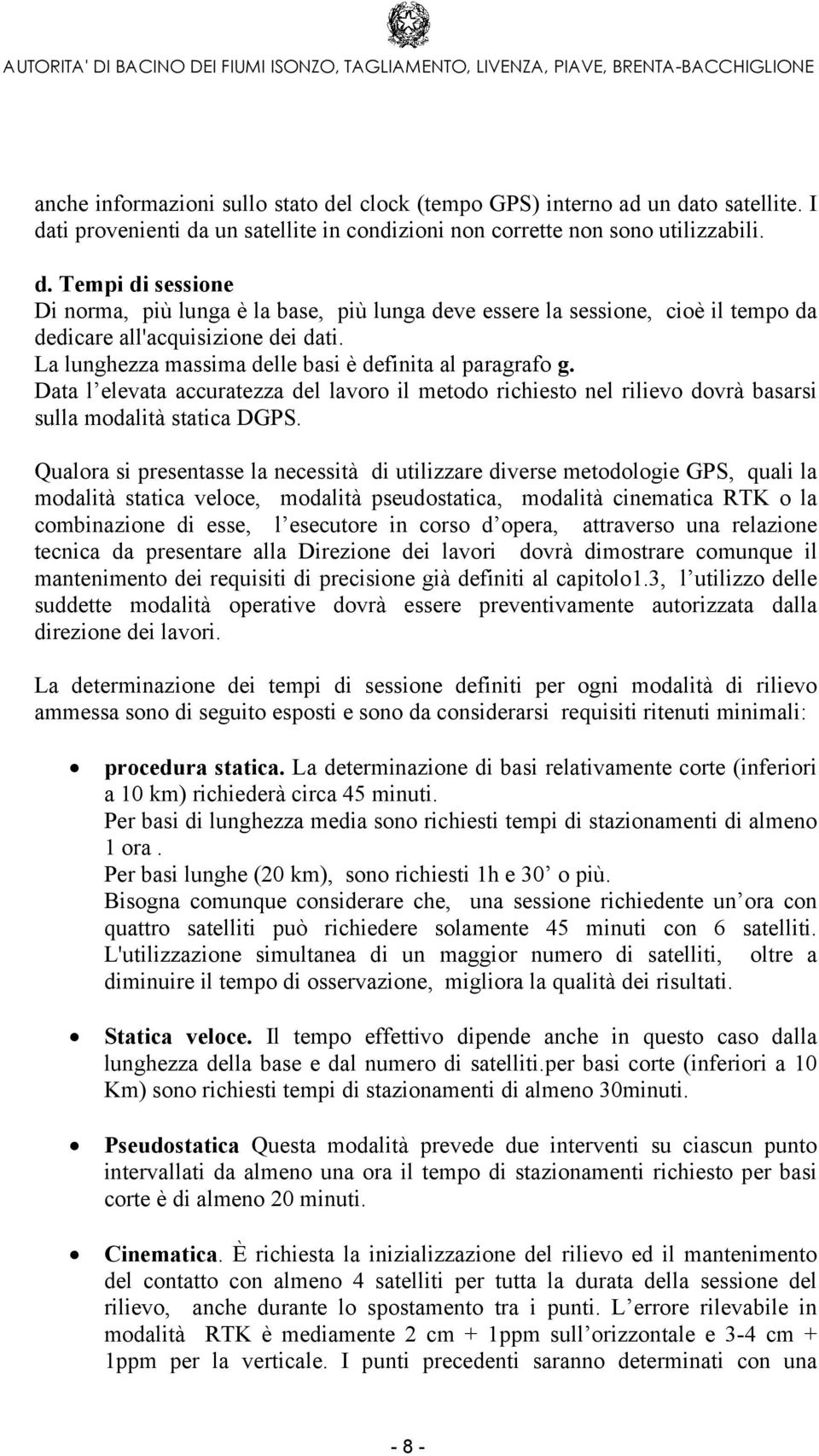 Qualora si presentasse la necessità di utilizzare diverse metodologie GPS, quali la modalità statica veloce, modalità pseudostatica, modalità cinematica RTK o la combinazione di esse, l esecutore in