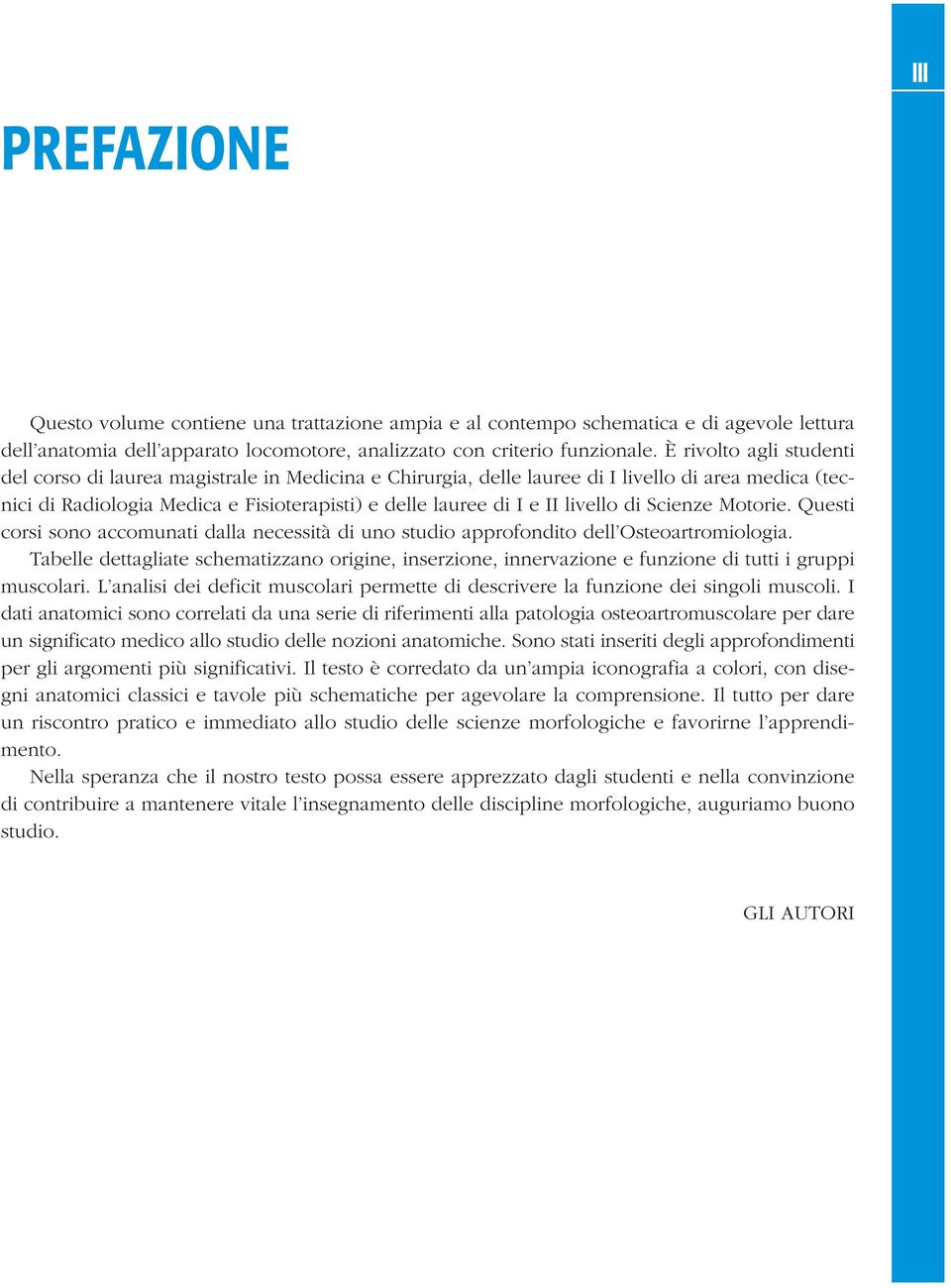 livello di Scienze Motorie. Questi corsi sono accomunati dalla necessità di uno studio approfondito dell Osteoartromiologia.