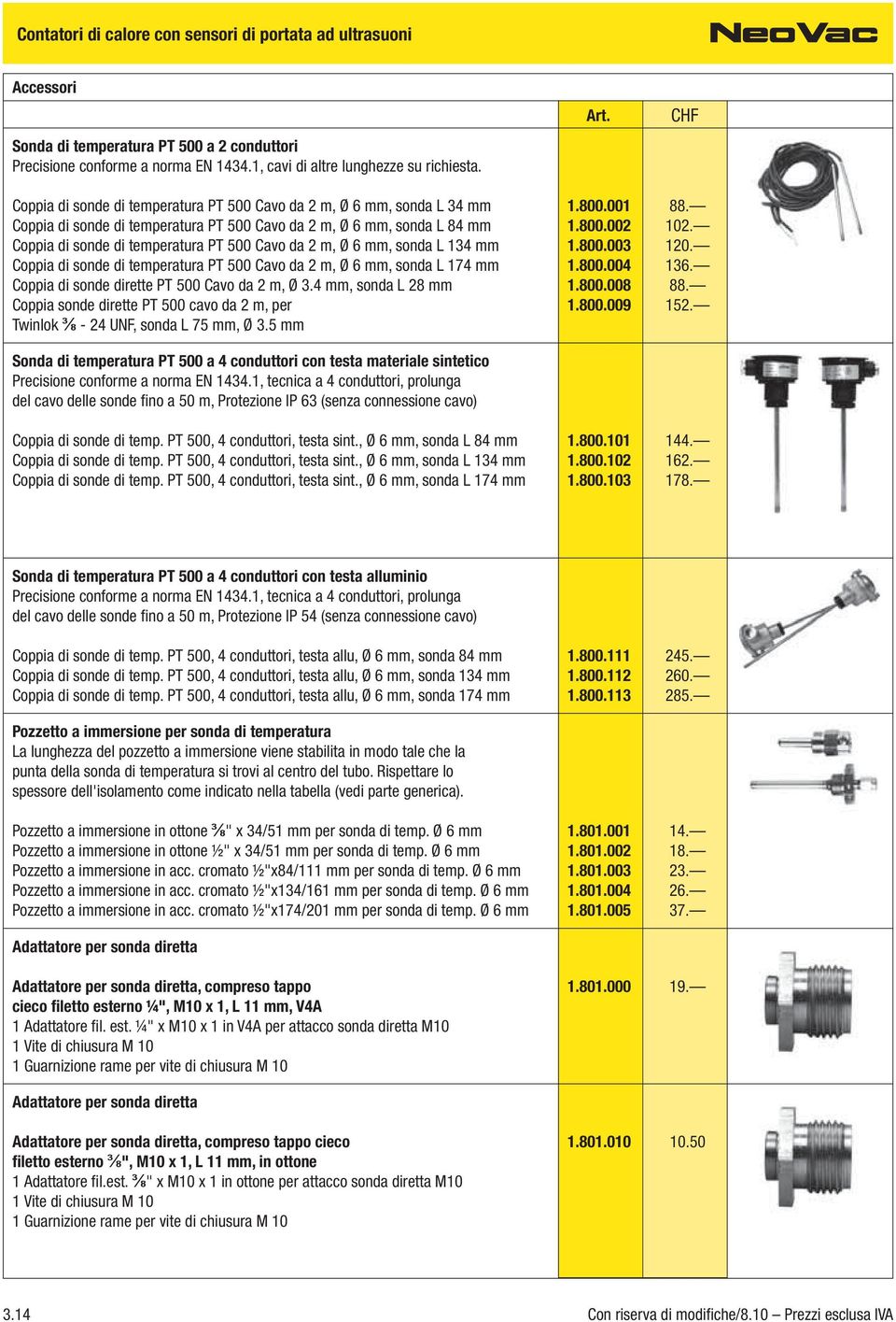 Coppia di sonde di temperatura PT 500 Cavo da 2 m, Ø 6 mm, sonda L 134 mm 1.800.003 120. Coppia di sonde di temperatura PT 500 Cavo da 2 m, Ø 6 mm, sonda L 174 mm 1.800.004 136.