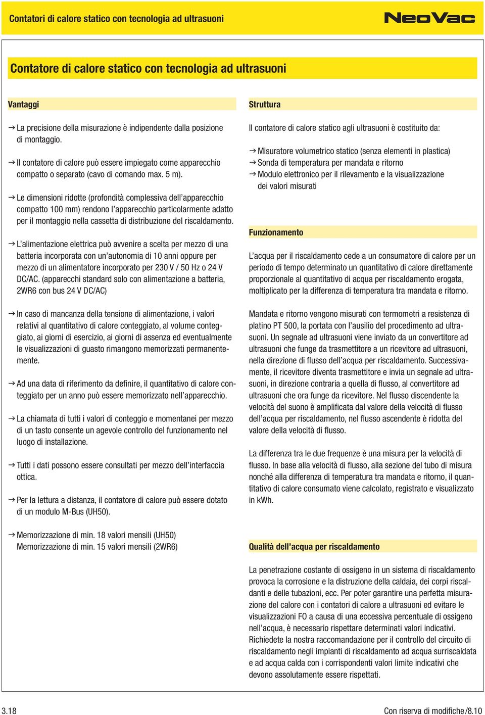 Le dimensioni ridotte (profondità complessiva dell apparecchio compatto 100 mm) rendono l apparecchio particolarmente adatto per il montaggio nella cassetta di distribuzione del riscaldamento.