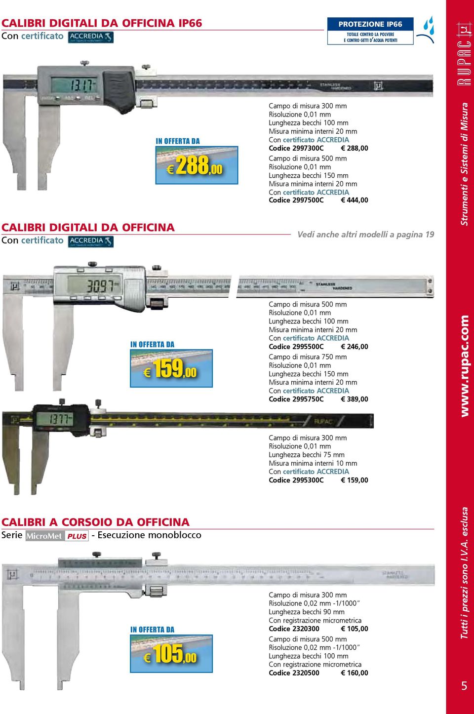 CALIBRI A CORSOIO DA OFFICINA Serie MicroMet PLUS - Esecuzione monoblocco 105,00 Campo di misura 500 mm Lunghezza becchi 100 mm Misura minima interni 20 mm Codice 2995500C 246,00 Campo di misura 750