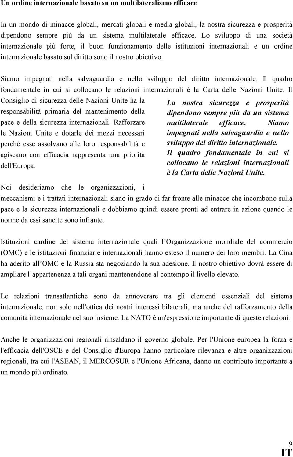 Lo sviluppo di una società internazionale più forte, il buon funzionamento delle istituzioni internazionali e un ordine internazionale basato sul diritto sono il nostro obiettivo.