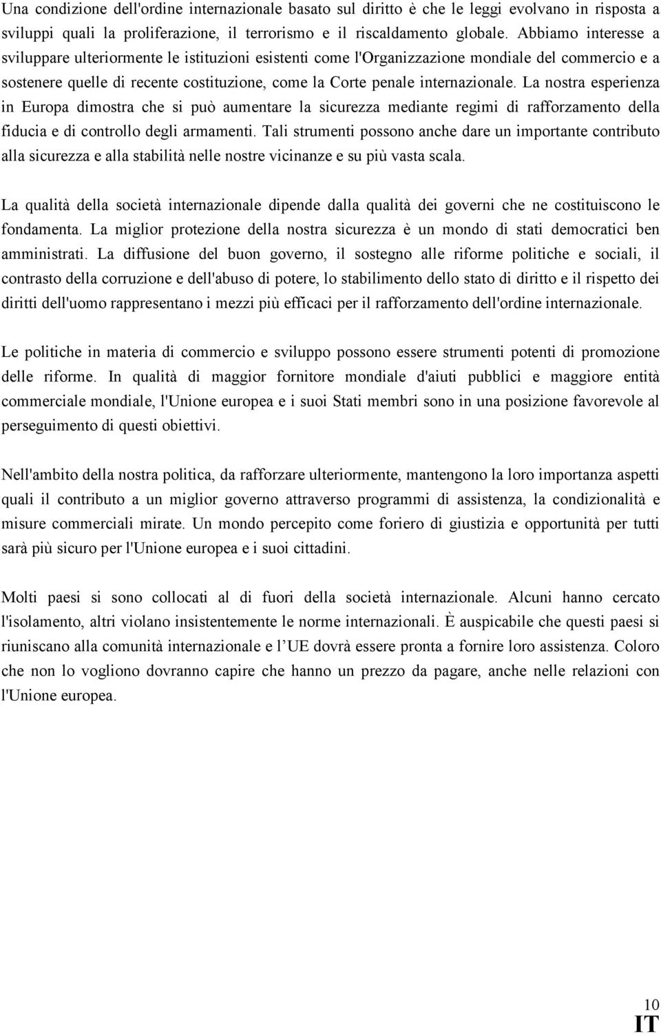 La nostra esperienza in Europa dimostra che si può aumentare la sicurezza mediante regimi di rafforzamento della fiducia e di controllo degli armamenti.