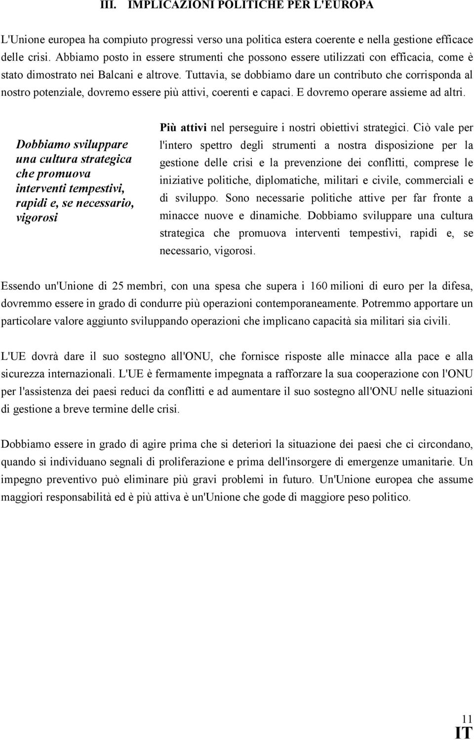 Tuttavia, se dobbiamo dare un contributo che corrisponda al nostro potenziale, dovremo essere più attivi, coerenti e capaci. E dovremo operare assieme ad altri.