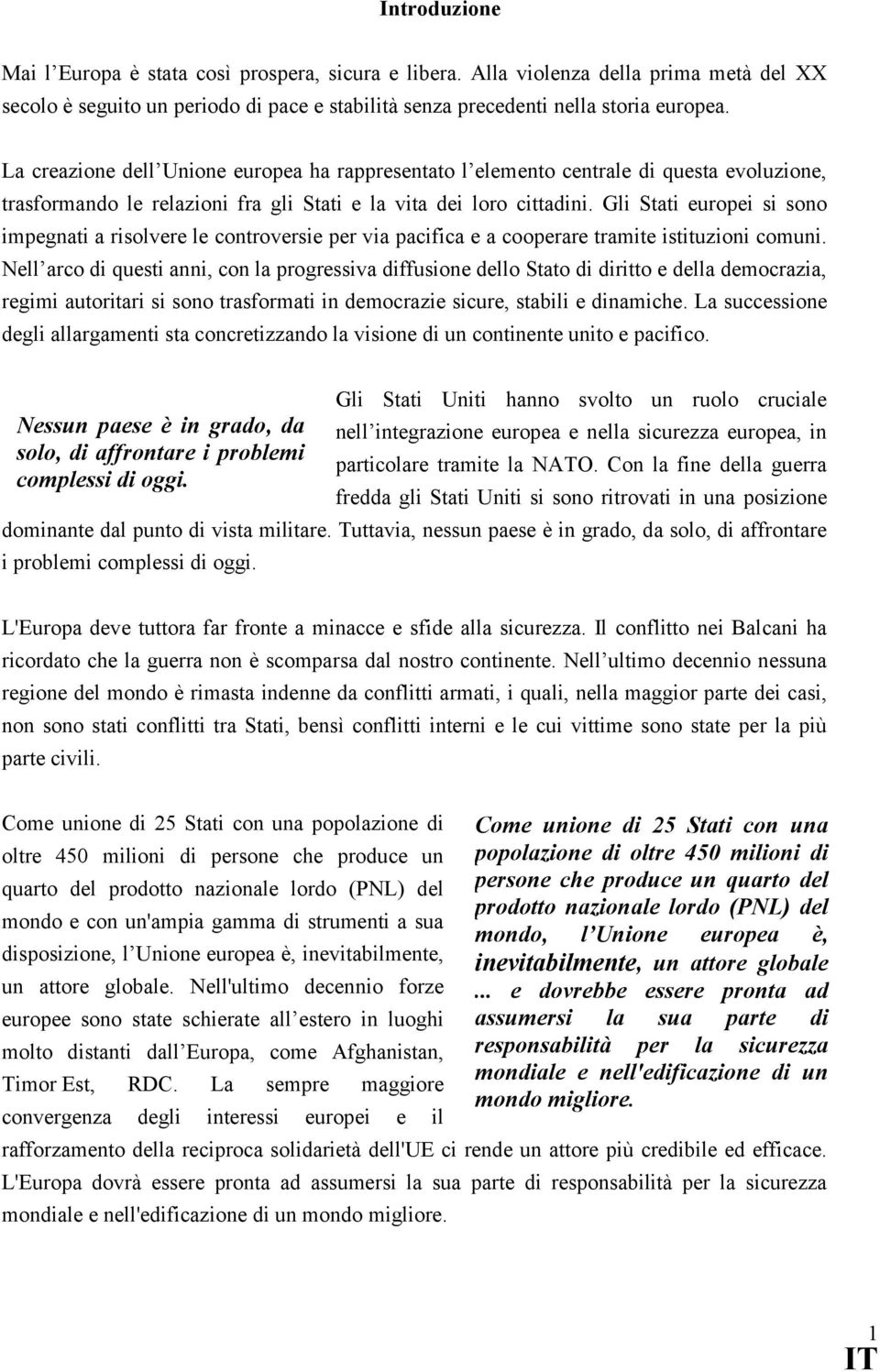 Gli Stati europei si sono impegnati a risolvere le controversie per via pacifica e a cooperare tramite istituzioni comuni.