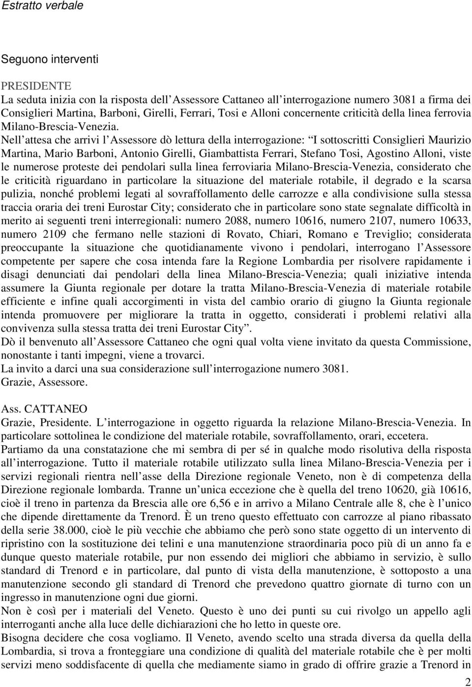 Nell attesa che arrivi l Assessore dò lettura della interrogazione: I sottoscritti Consiglieri Maurizio Martina, Mario Barboni, Antonio Girelli, Giambattista Ferrari, Stefano Tosi, Agostino Alloni,