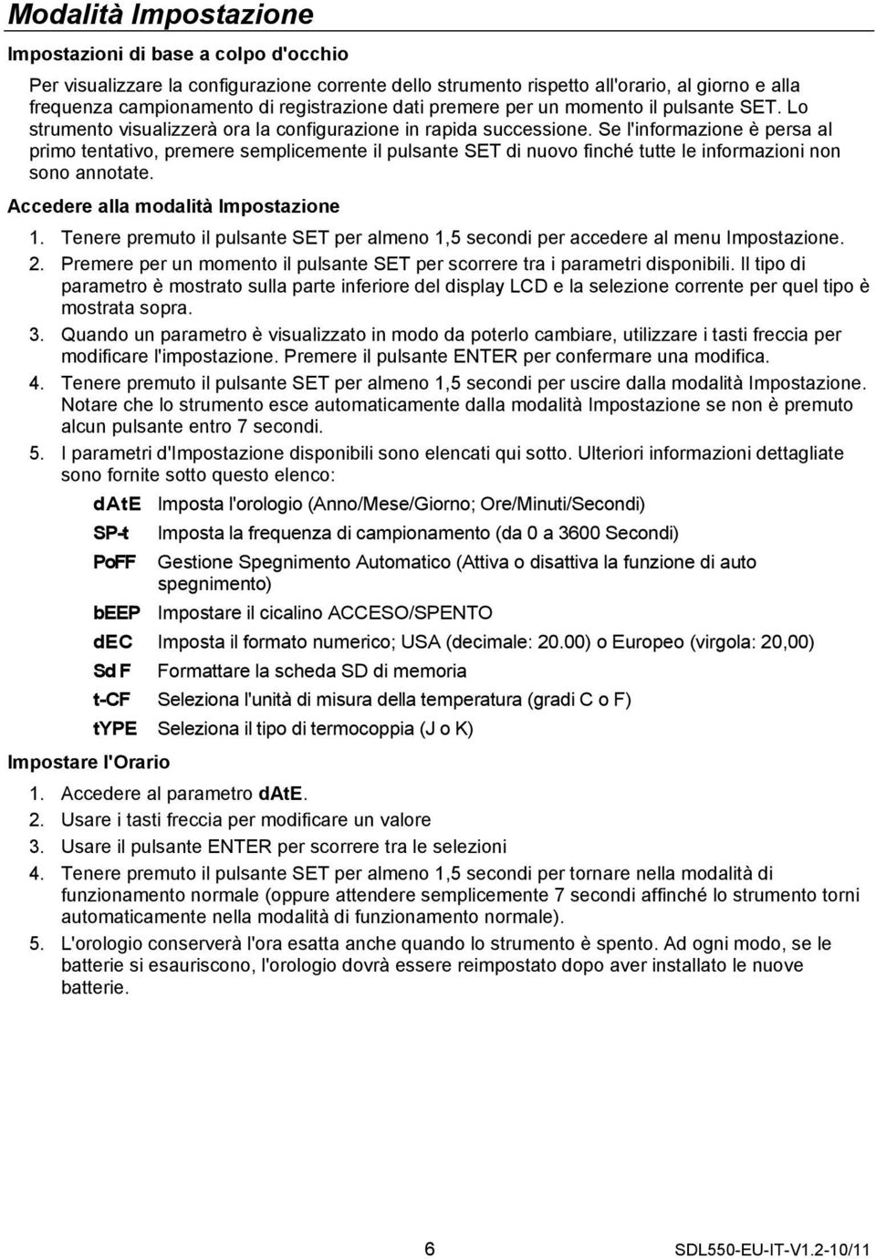 Se l'informazione è persa al primo tentativo, premere semplicemente il pulsante SET di nuovo finché tutte le informazioni non sono annotate. Accedere alla modalità Impostazione 1.