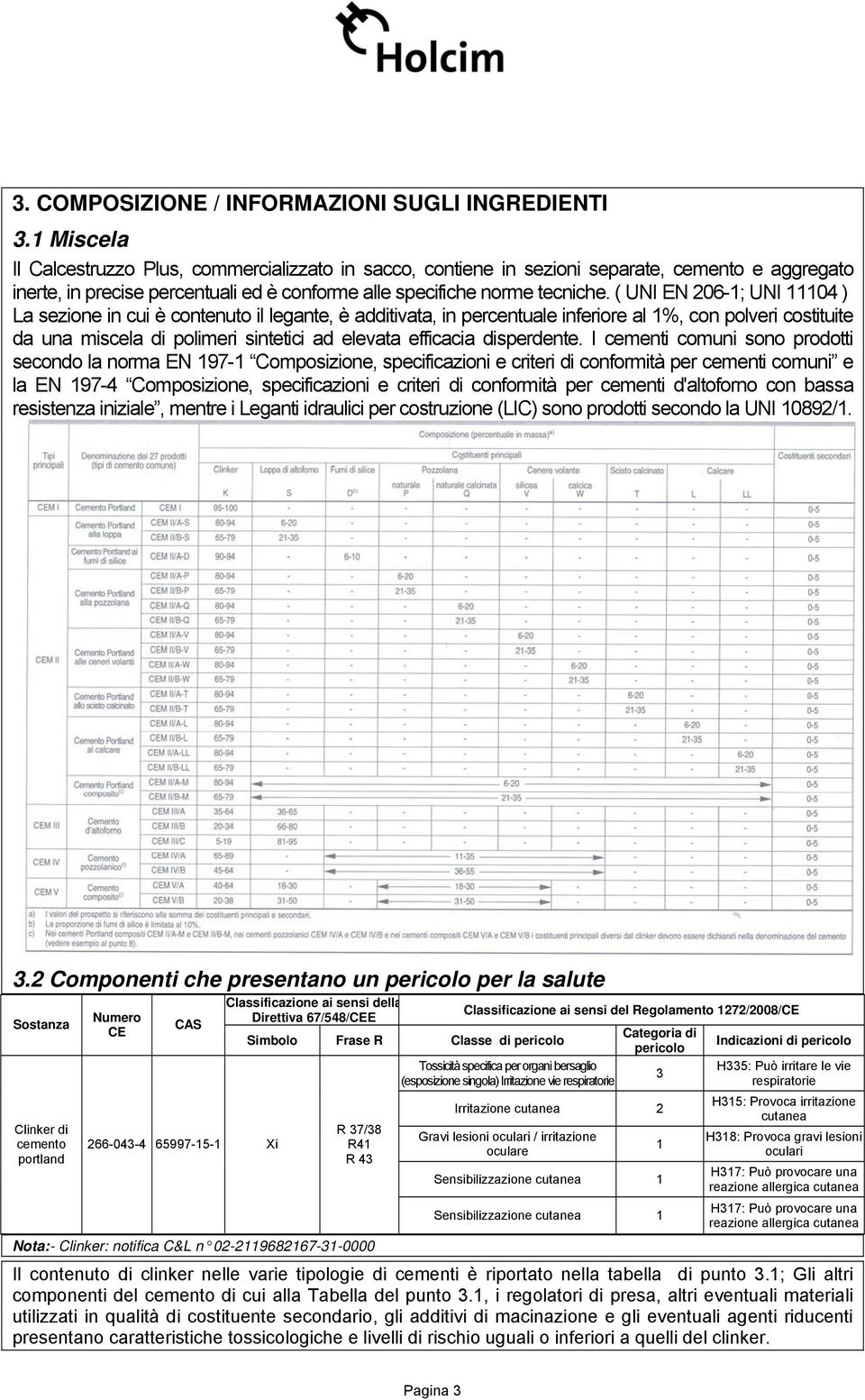 ( UNI EN 206-1; UNI 11104 ) La sezine in cui è cntenut il legante, è additivata, in percentuale inferire al 1%, cn plveri cstituite da una miscela di plimeri sintetici ad elevata efficacia