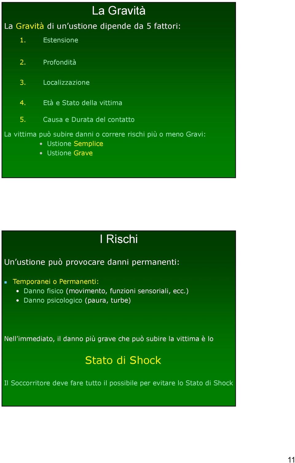 può provocare danni permanenti: Temporanei o Permanenti: Danno fisico (movimento, funzioni sensoriali, ecc.