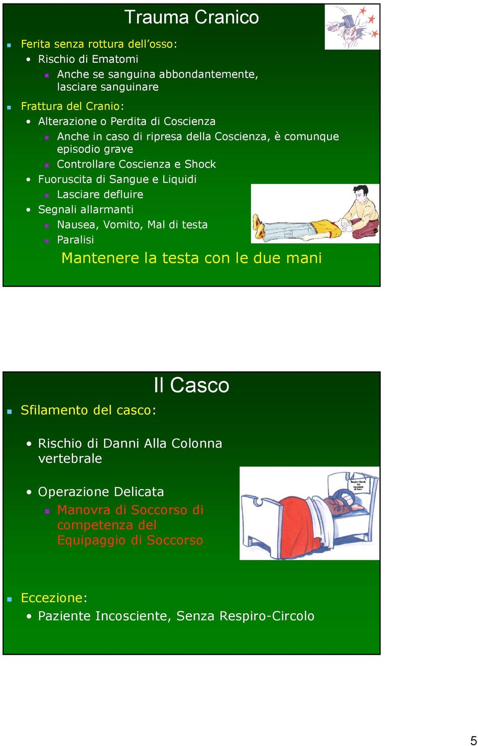 Lasciare defluire Segnali allarmanti Nausea, Vomito, Mal di testa Paralisi Mantenere la testa con le due mani Sfilamento del casco: Il Casco Rischio di