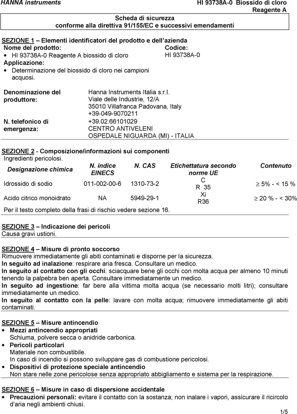 1 +39.02.66101029 CENTRO ANTIVELENI OSPEDALE NIGUARDA (MI) - ITALIA SEZIONE 2 - Composizione/informazioni sui componenti Ingredienti pericolosi. Designazione chimica N. indice N.