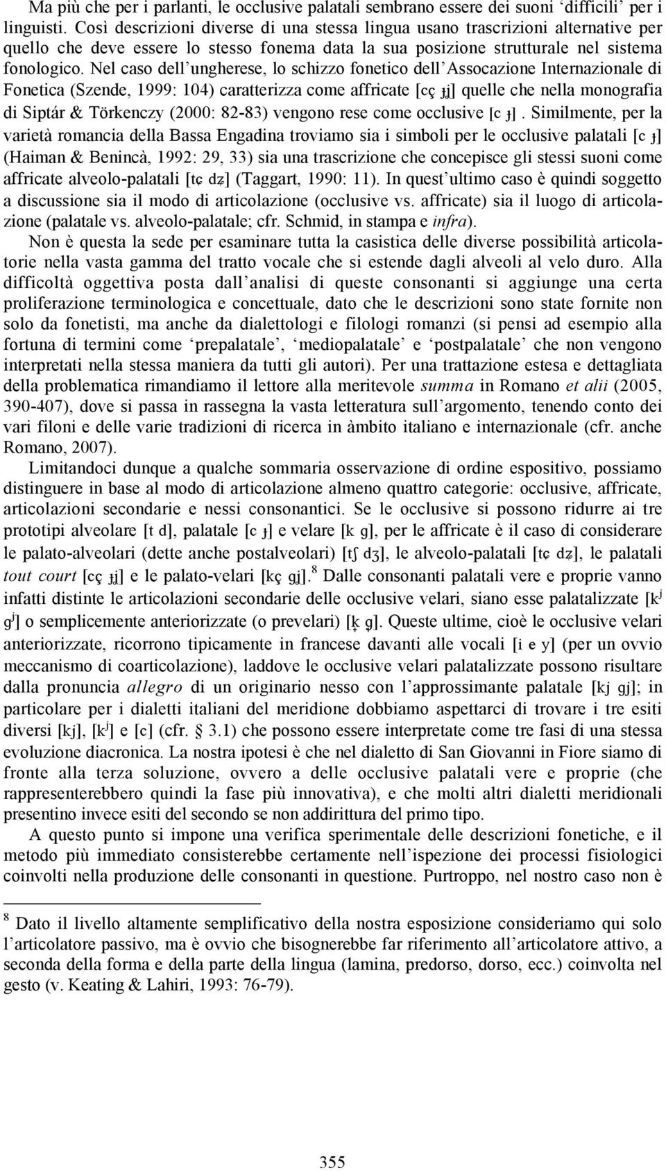 Nel caso dell ungherese, lo schizzo fonetico dell Assocazione Internazionale di Fonetica (Szende, 1999: 104) caratterizza come affricate [c ] quelle che nella monografia di Siptár & Törkenczy (2000: