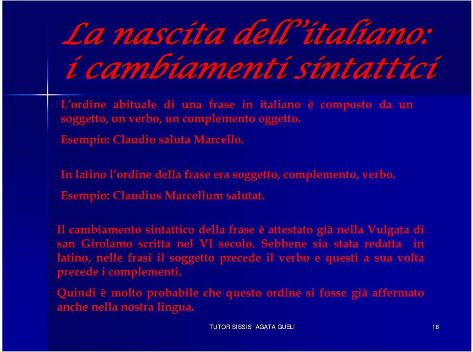 Il cambiamento sintattico della frase è attestato già nella Vulgata di san Girolamo scritta nel VI secolo.