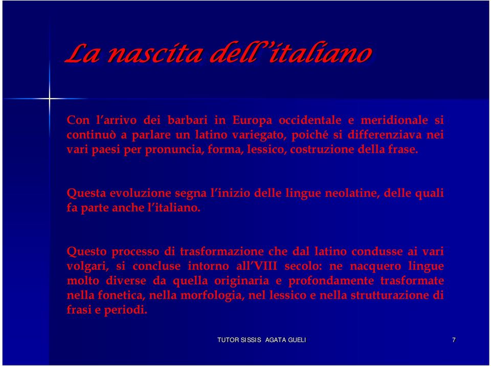 Questa evoluzione segna l inizio delle lingue neolatine, delle quali fa parte anche l italiano.