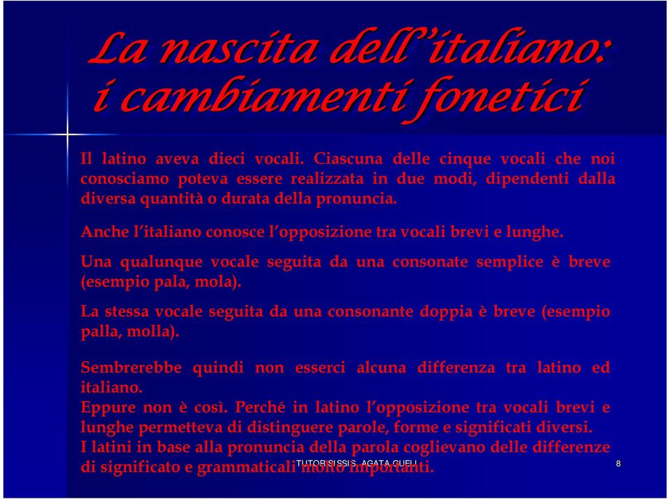 Anche l italiano conosce l opposizione tra vocali brevi e lunghe. Una qualunque vocale seguita da una consonate semplice è breve (esempio pala, mola).