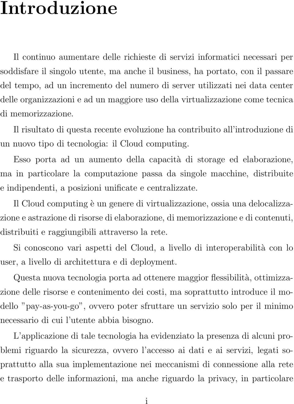 Il risultato di questa recente evoluzione ha contribuito all introduzione di un nuovo tipo di tecnologia: il Cloud computing.