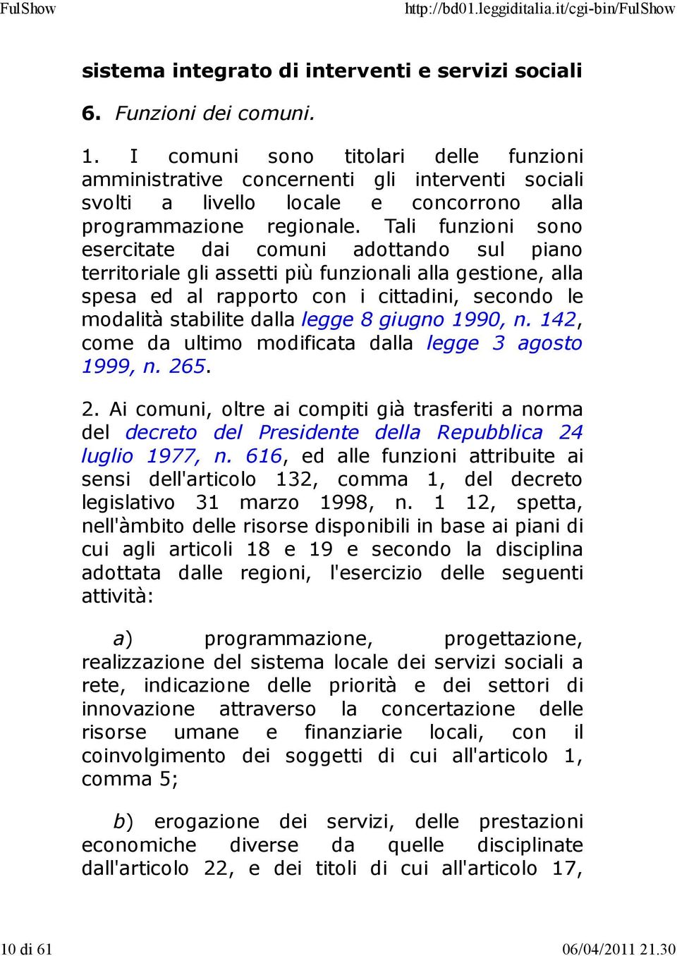 Tali funzioni sono esercitate dai comuni adottando sul piano territoriale gli assetti più funzionali alla gestione, alla spesa ed al rapporto con i cittadini, secondo le modalità stabilite dalla