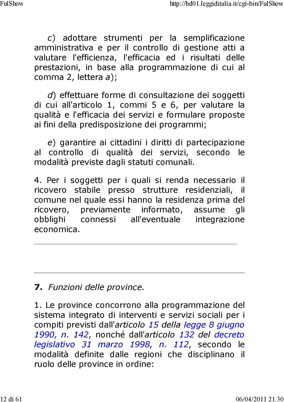 di cui al comma 2, lettera a); d) effettuare forme di consultazione dei soggetti di cui all'articolo 1, commi 5 e 6, per valutare la qualità e l'efficacia dei servizi e formulare proposte ai fini