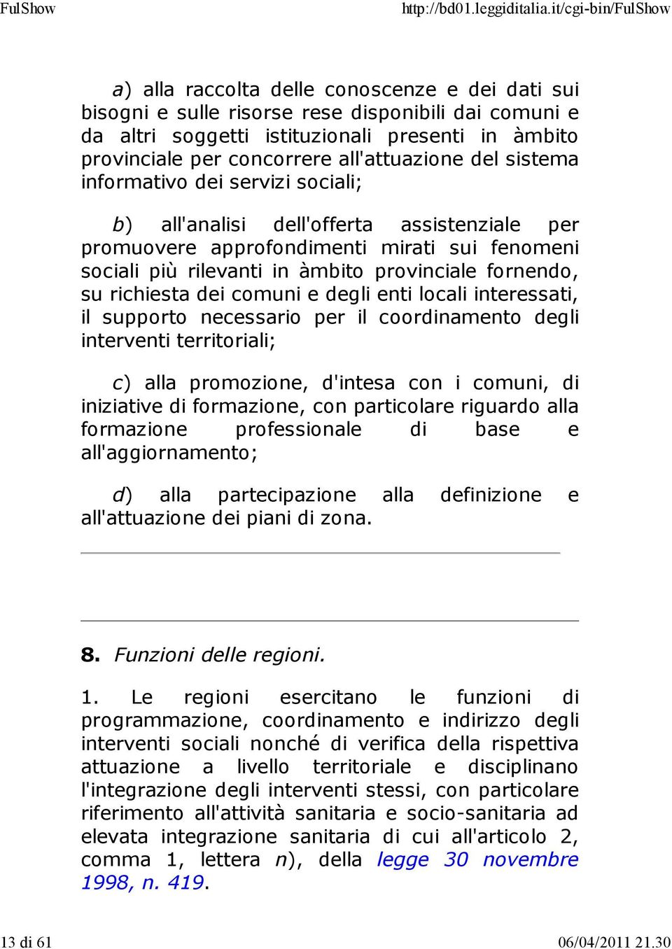 del sistema informativo dei servizi sociali; b) all'analisi dell'offerta assistenziale per promuovere approfondimenti mirati sui fenomeni sociali più rilevanti in àmbito provinciale fornendo, su