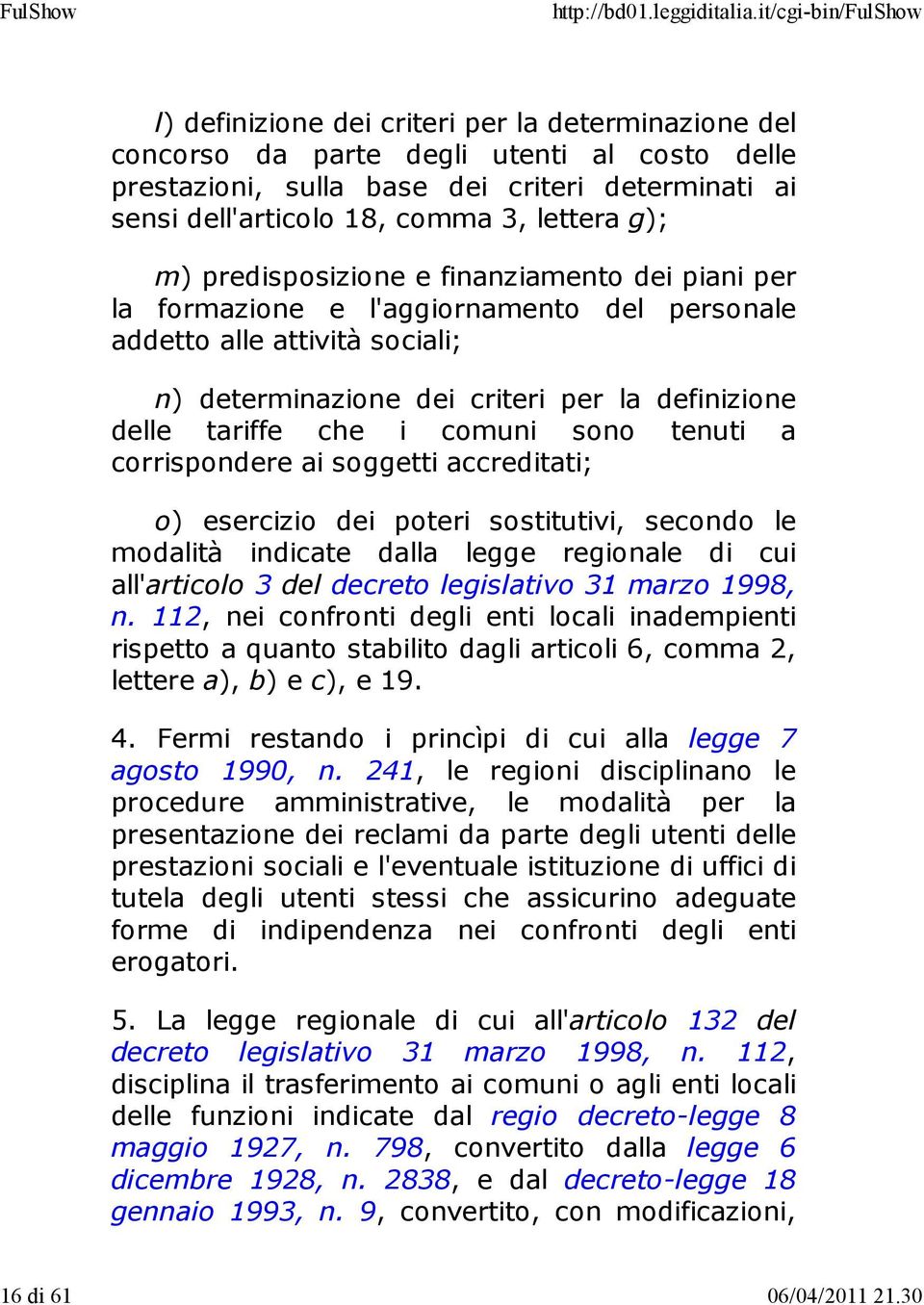 m) predisposizione e finanziamento dei piani per la formazione e l'aggiornamento del personale addetto alle attività sociali; n) determinazione dei criteri per la definizione delle tariffe che i