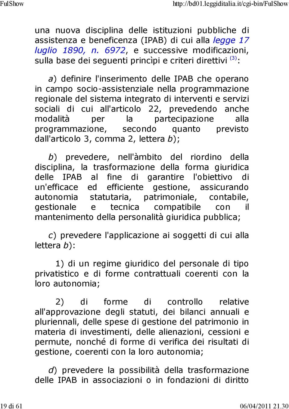 regionale del sistema integrato di interventi e servizi sociali di cui all'articolo 22, prevedendo anche modalità per la partecipazione alla programmazione, secondo quanto previsto dall'articolo 3,