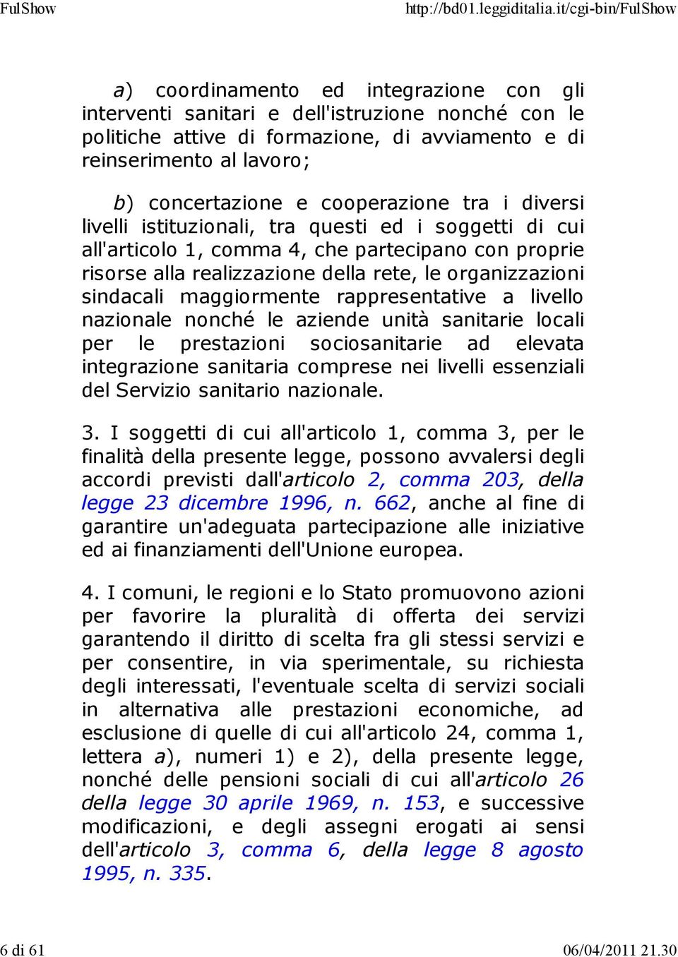 cooperazione tra i diversi livelli istituzionali, tra questi ed i soggetti di cui all'articolo 1, comma 4, che partecipano con proprie risorse alla realizzazione della rete, le organizzazioni