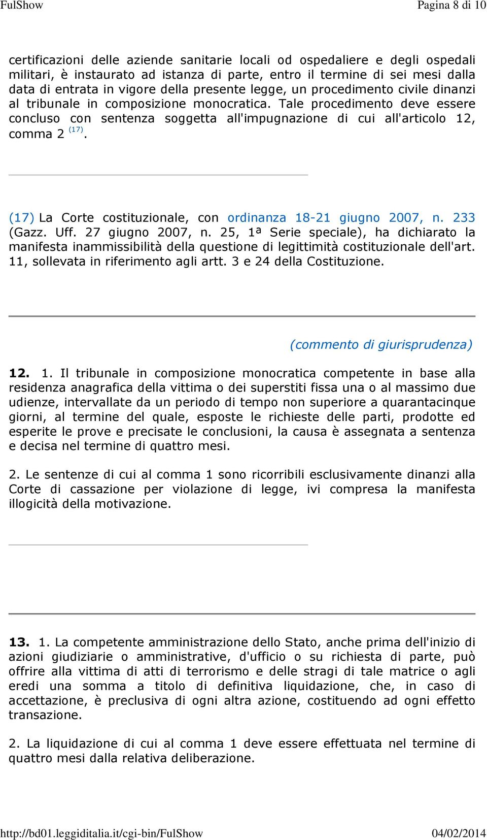 Tale procedimento deve essere concluso con sentenza soggetta all'impugnazione di cui all'articolo 12, comma 2 (17). (17) La Corte costituzionale, con ordinanza 18-21 giugno 2007, n. 233 (Gazz. Uff.