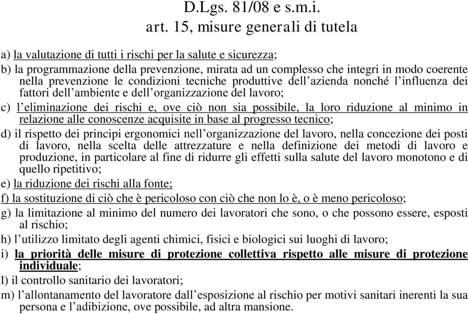 prevenzione le condizioni tecniche produttive dell azienda nonché l influenza dei fattori dell ambiente e dell organizzazione del lavoro; c) l eliminazione dei rischi e, ove ciò non sia possibile, la