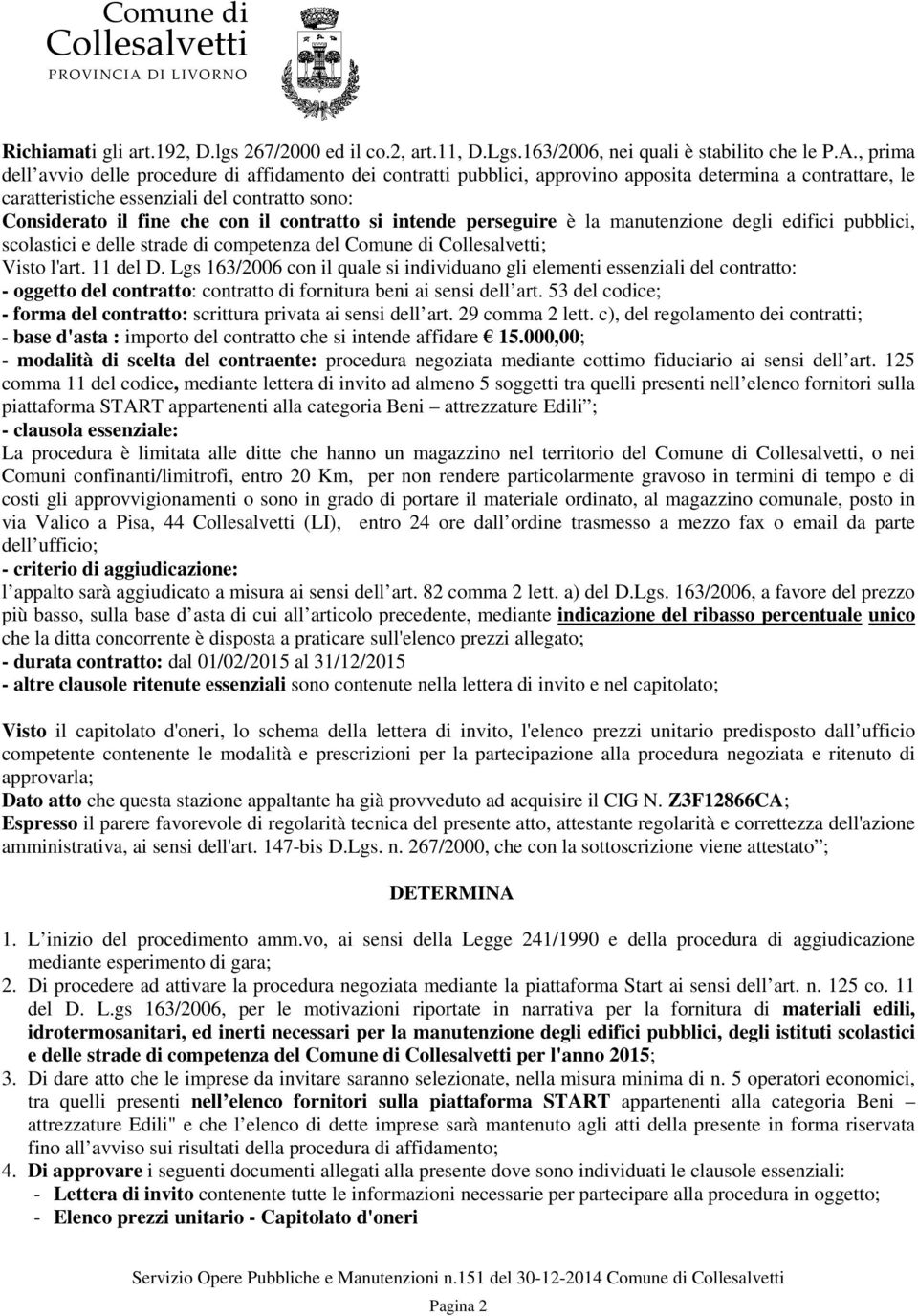 contratto si intende perseguire è la manutenzione degli edifici pubblici, scolastici e delle strade di competenza del Comune di ; Visto l'art. 11 del D.