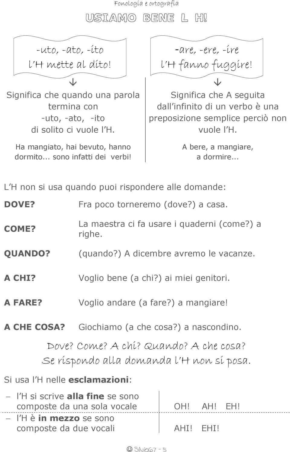 .. L H non si usa quando puoi rispondere alle domande: DOVE? COME? QUANDO? Fra poco torneremo (dove?) a casa. La maestra ci fa usare i quaderni (come?) a righe. (quando?) A dicembre avremo le vacanze.