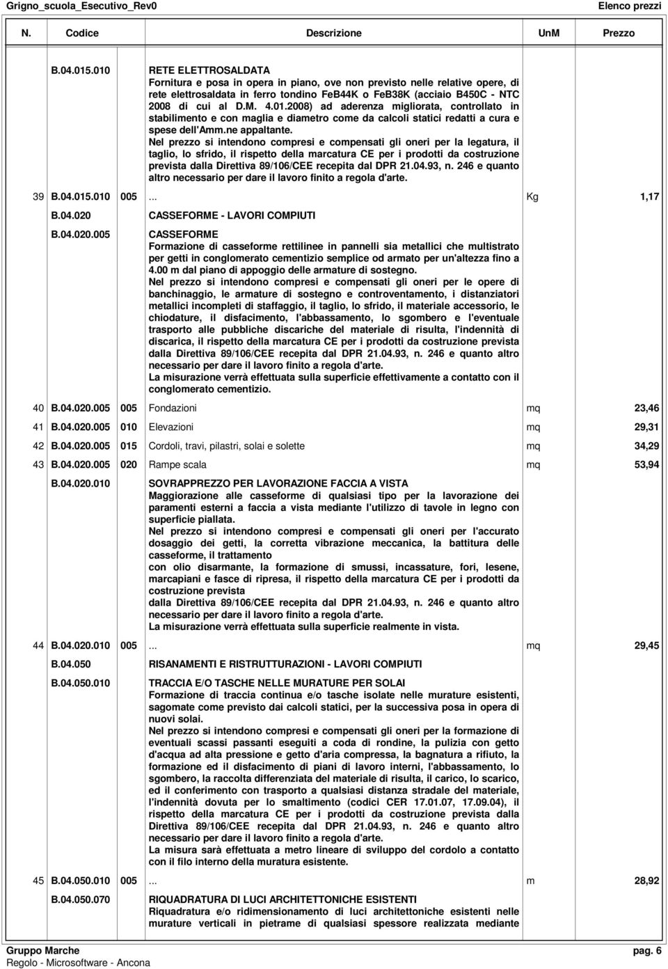 01.2008) ad aderenza migliorata, controllato in stabilimento e con maglia e diametro come da calcoli statici redatti a cura e spese dell'amm.ne appaltante.