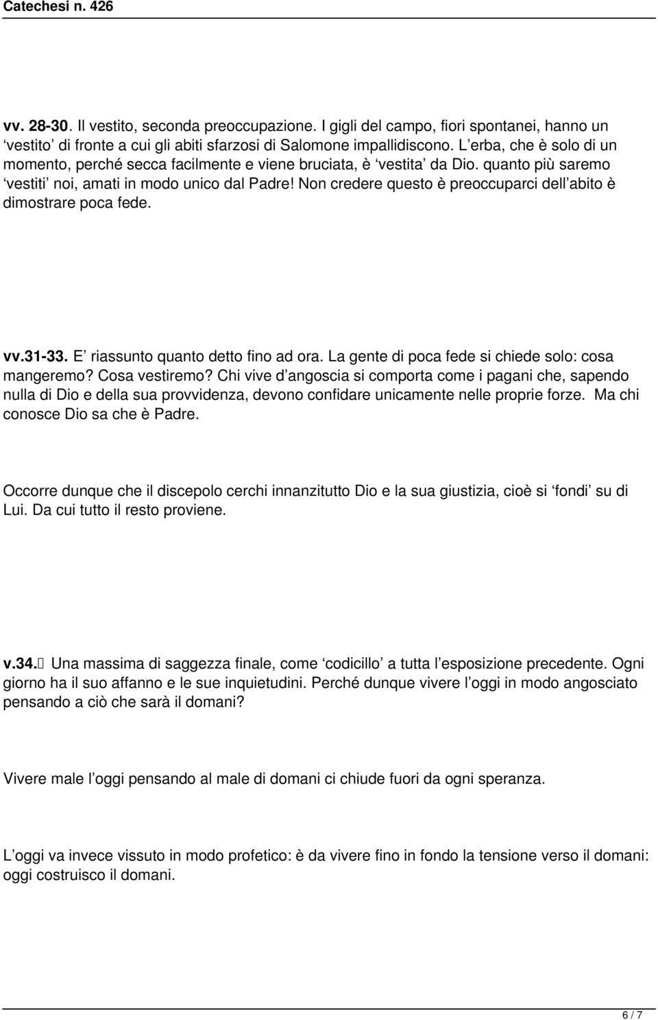 Non credere questo è preoccuparci dell abito è dimostrare poca fede. vv.31-33. E riassunto quanto detto fino ad ora. La gente di poca fede si chiede solo: cosa mangeremo? Cosa vestiremo?