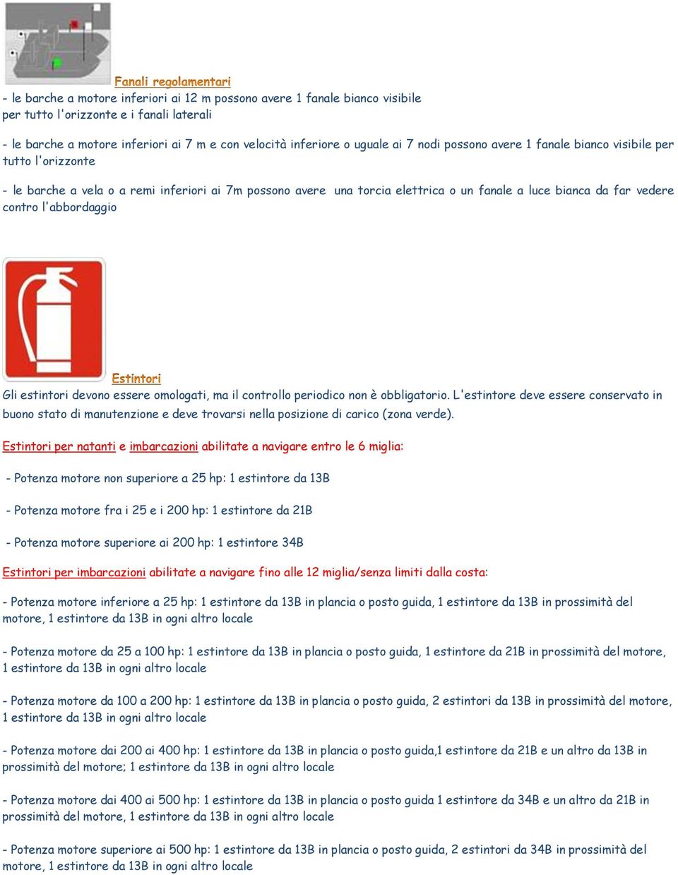 l'abbordaggio Gli estintori devono essere omologati, ma il controllo periodico non è obbligatorio.